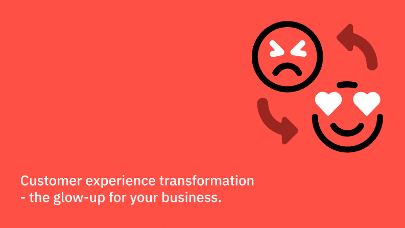 Customer experience transformation - the glow-up for your business.