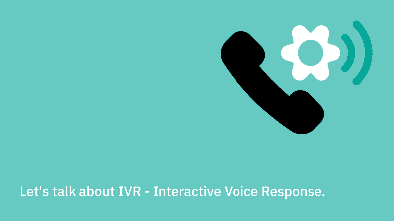 Let's talk about IVR - Interactive Voice Response.