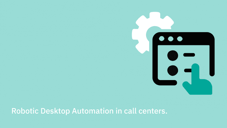 Robotic Desktop Automation in call centers.