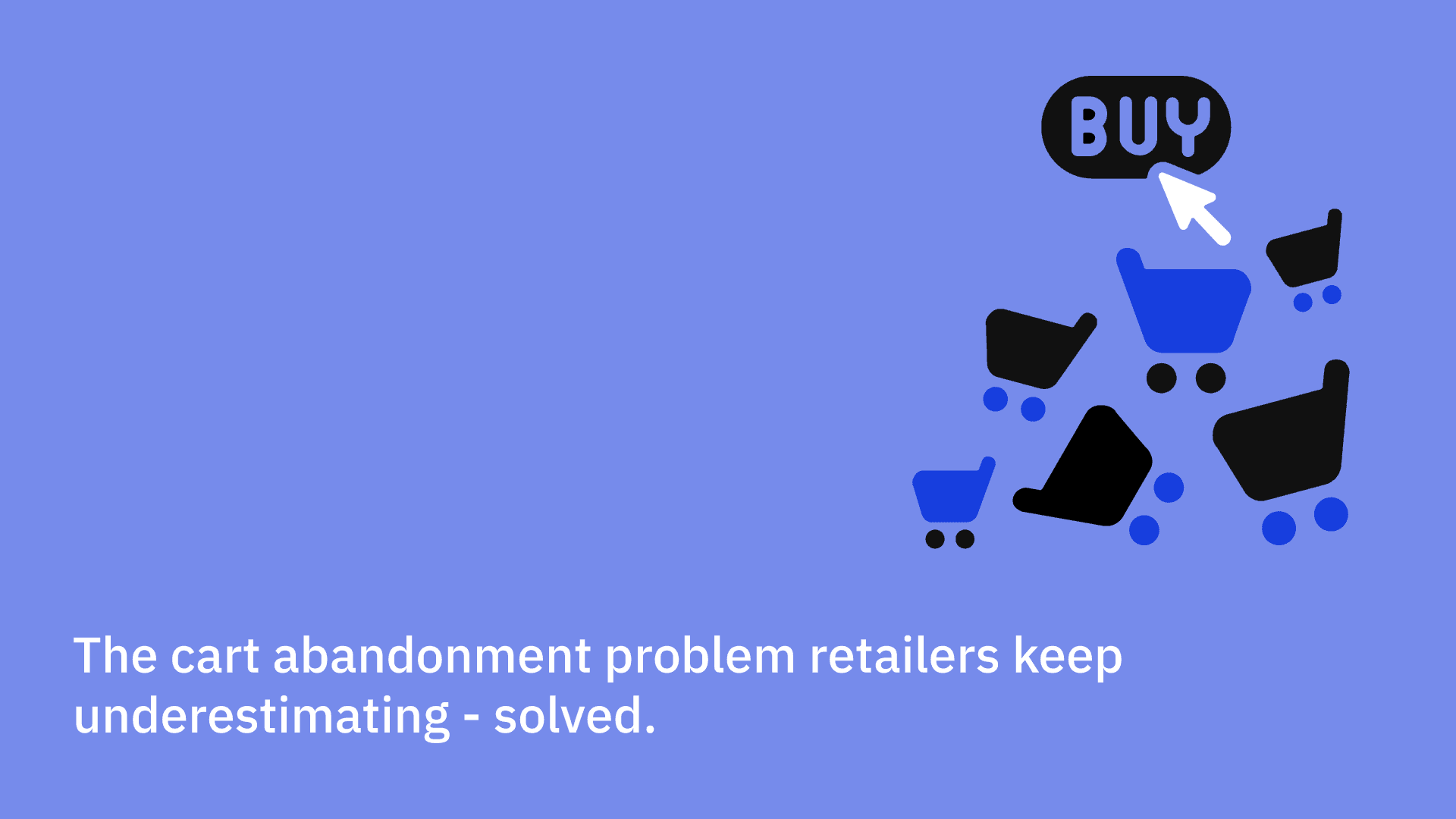 The cart abandonment problem retailers keep underestimating - solved.