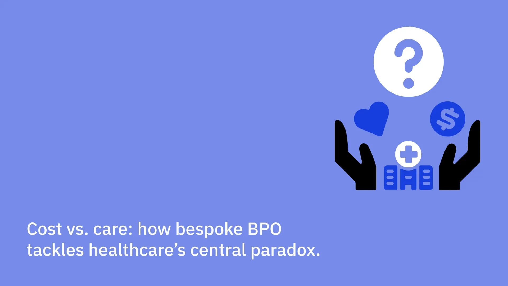 Cost vs. care: how bespoke BPO tackles healthcare’s core paradox.