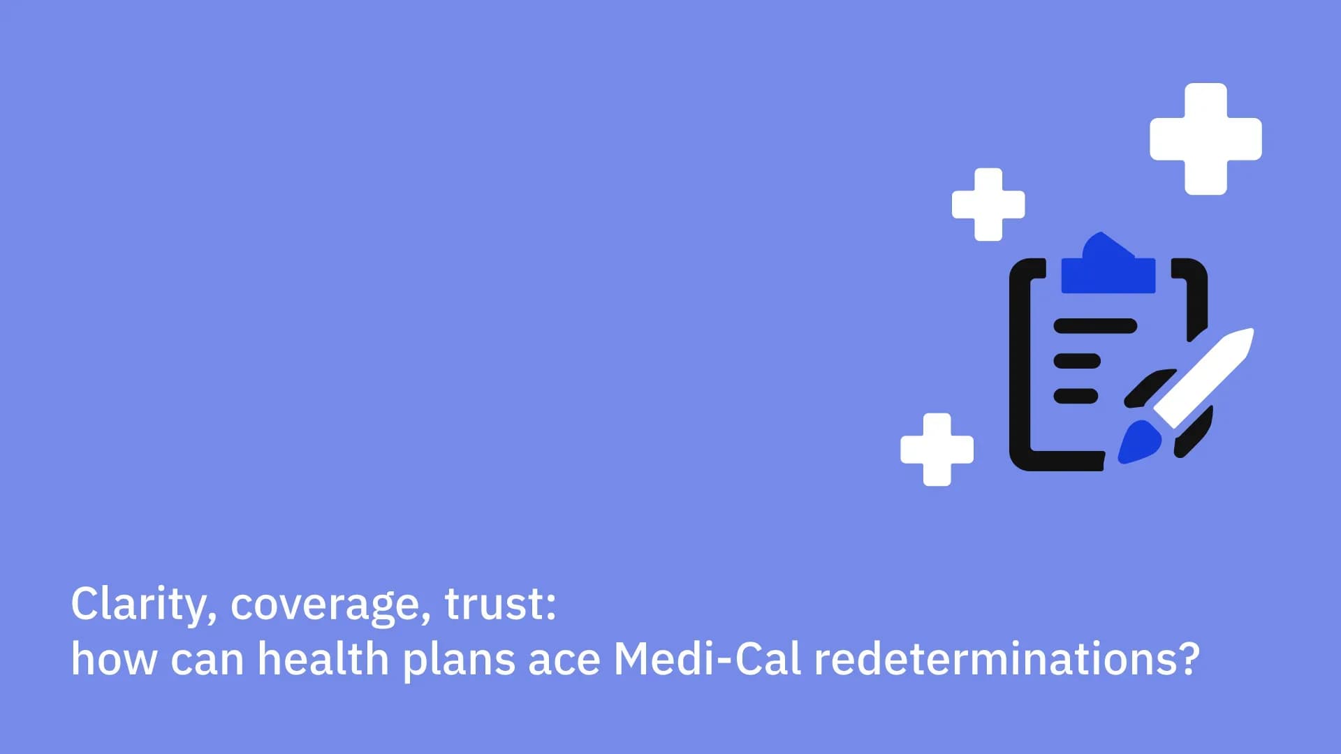 Clarity, coverage, trust: how can health plans ace Medi-Cal redeterminations?