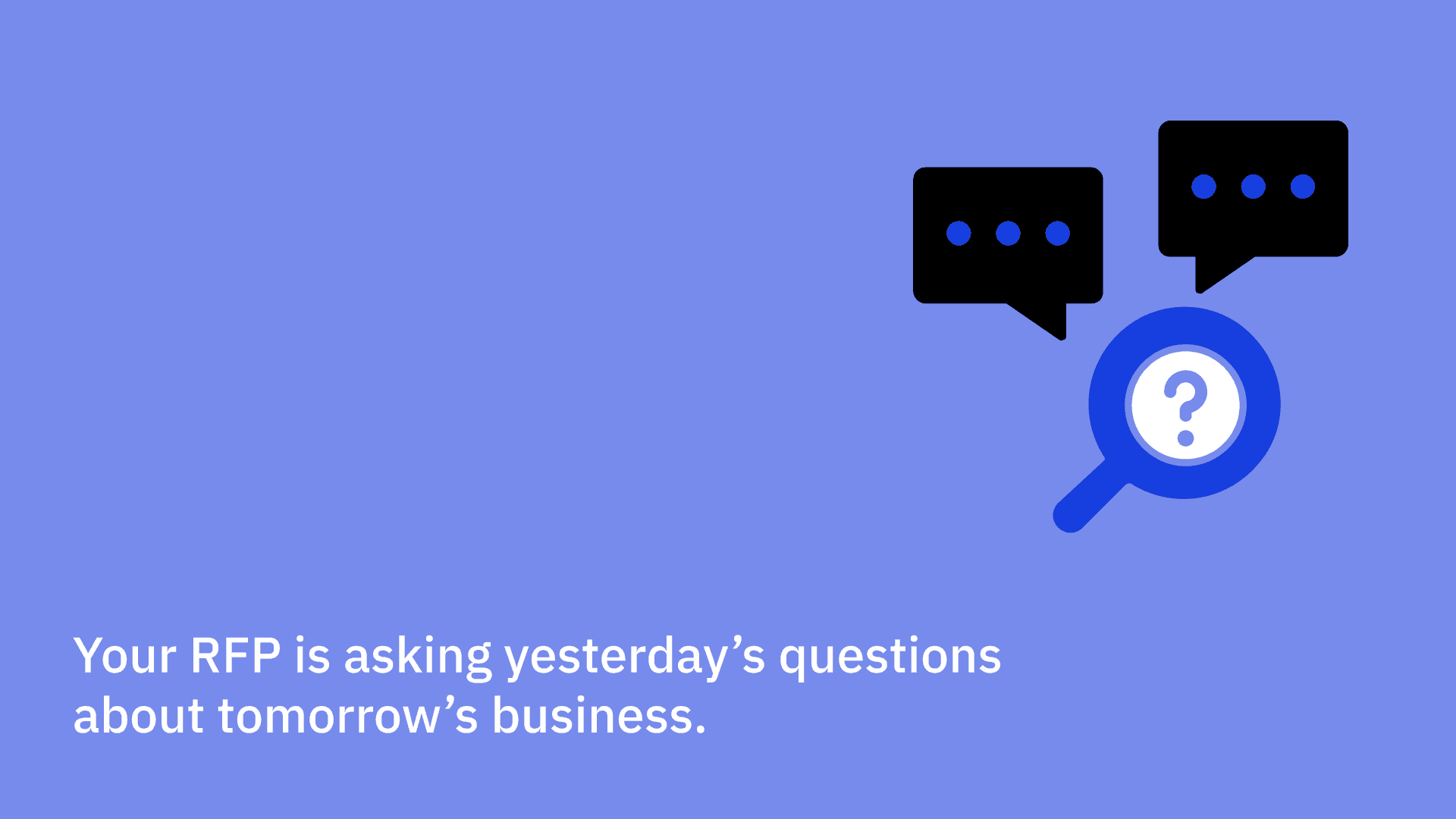 Your RFP is asking yesterday’s questions about tomorrow’s business.