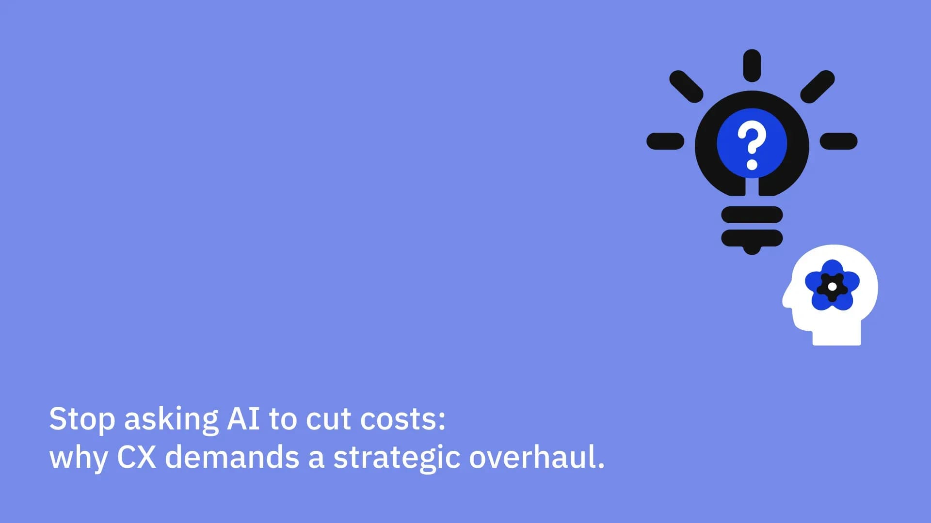 Stop asking AI to cut costs: why CX demands a strategic overhaul.
