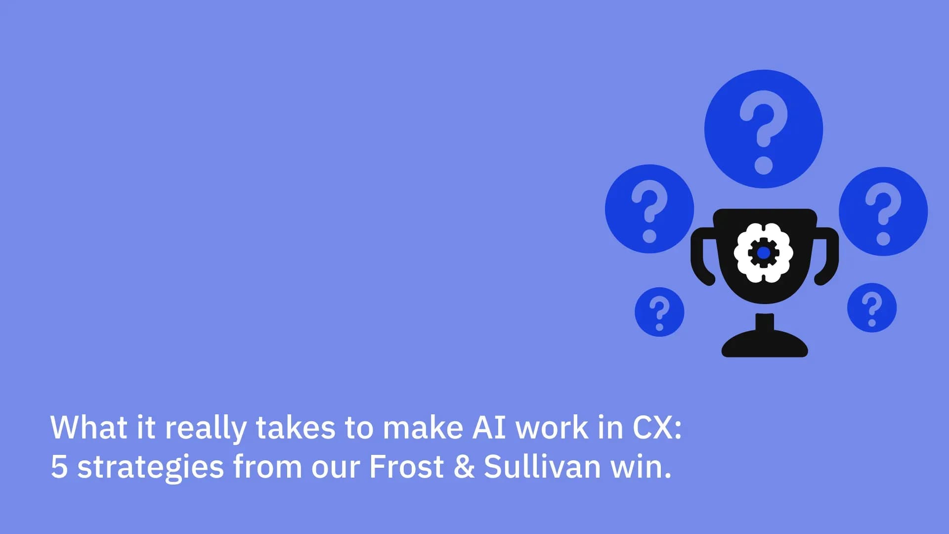 What it really takes to make AI work in customer experience: 5 strategies from our Frost & Sullivan win.