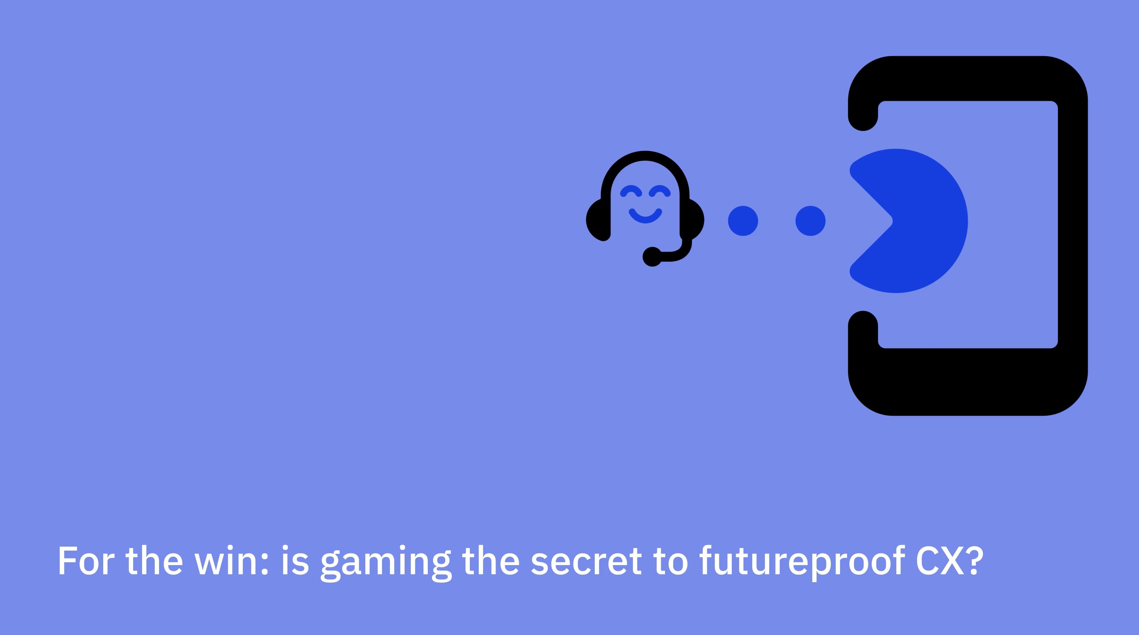 For the win: is gaming the secret to futureproof CX?