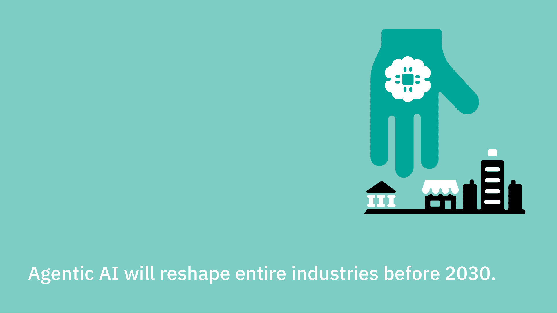 Agentic AI will reshape entire industries before 2030.