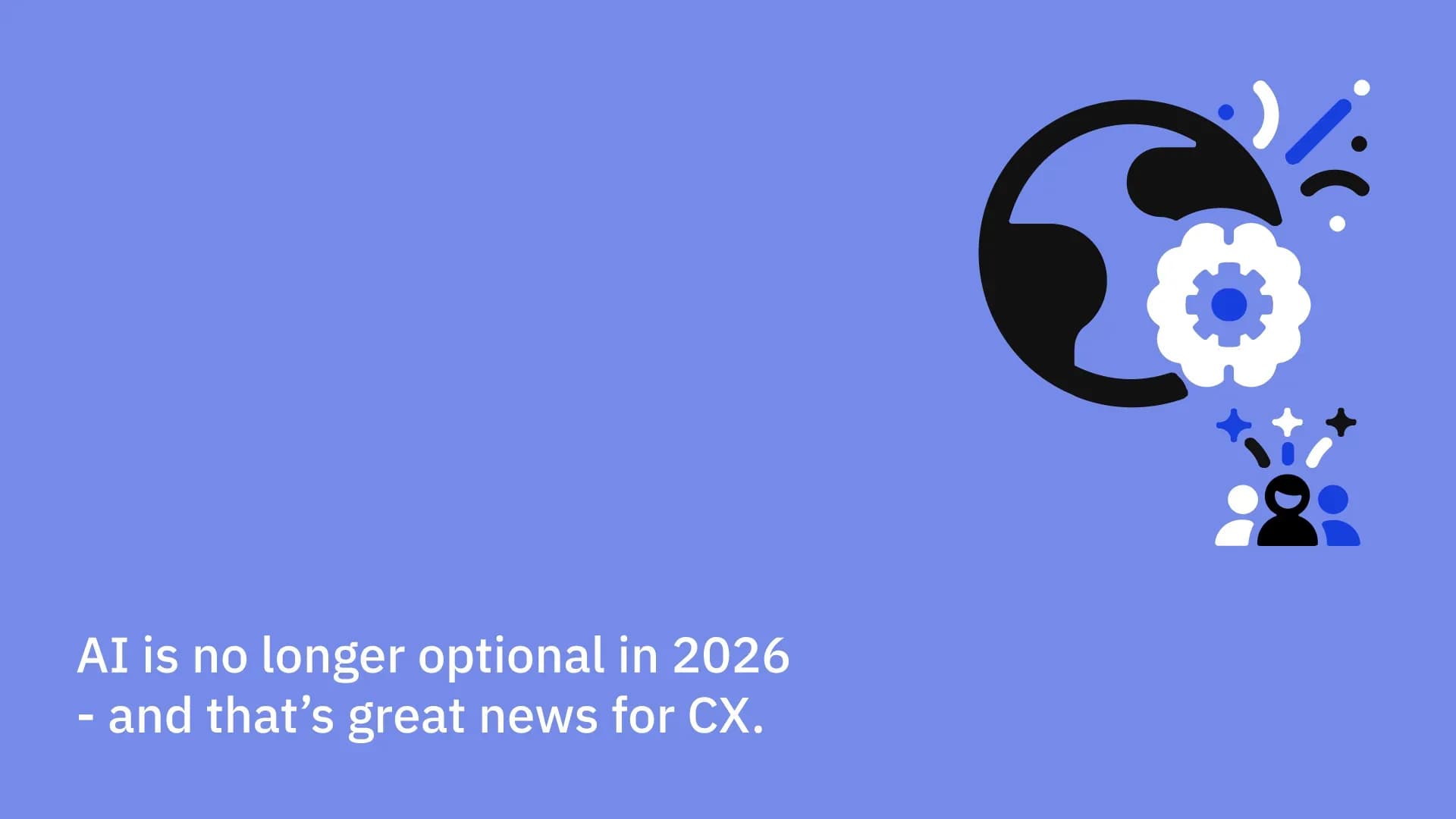 AI is no longer optional in 2026 - and that’s great news for CX.