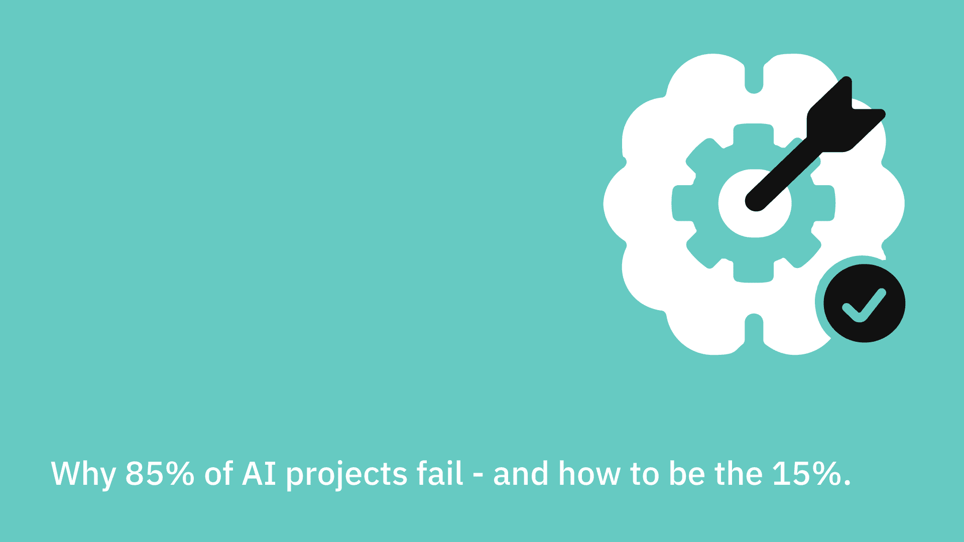 Why 85% of AI projects fail - and how to be the 15%.