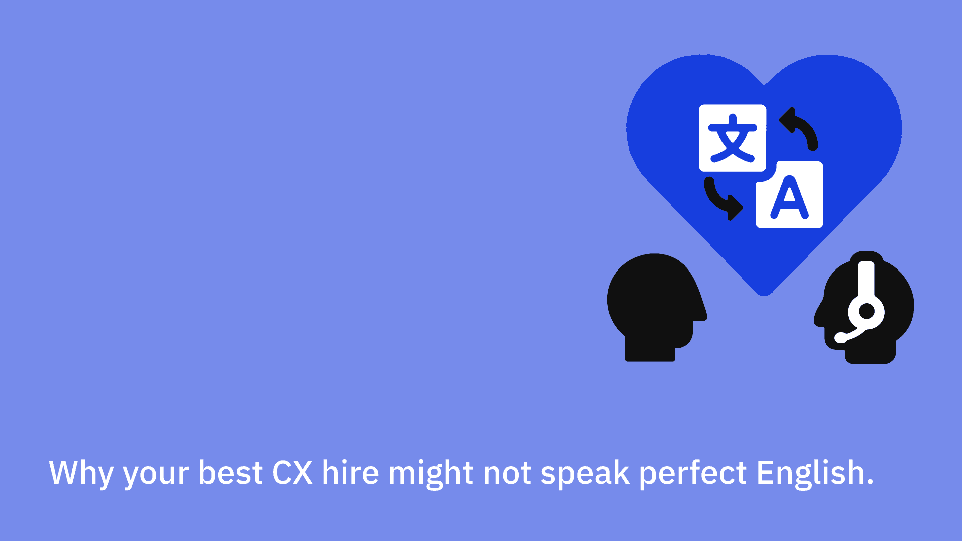 Why your best CX hire might not speak perfect English.
