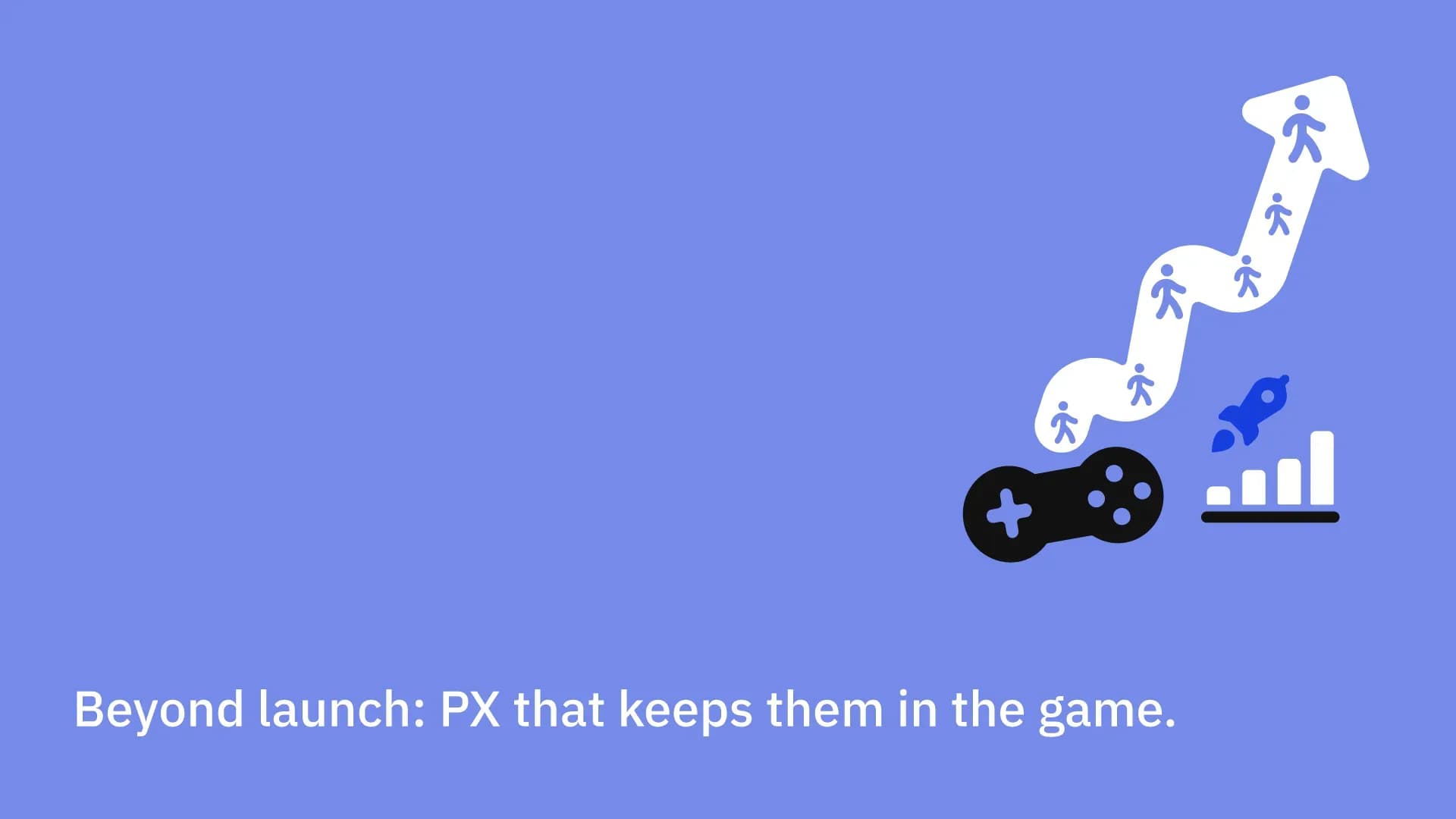 Beyond launch: PX that keeps them in the game.