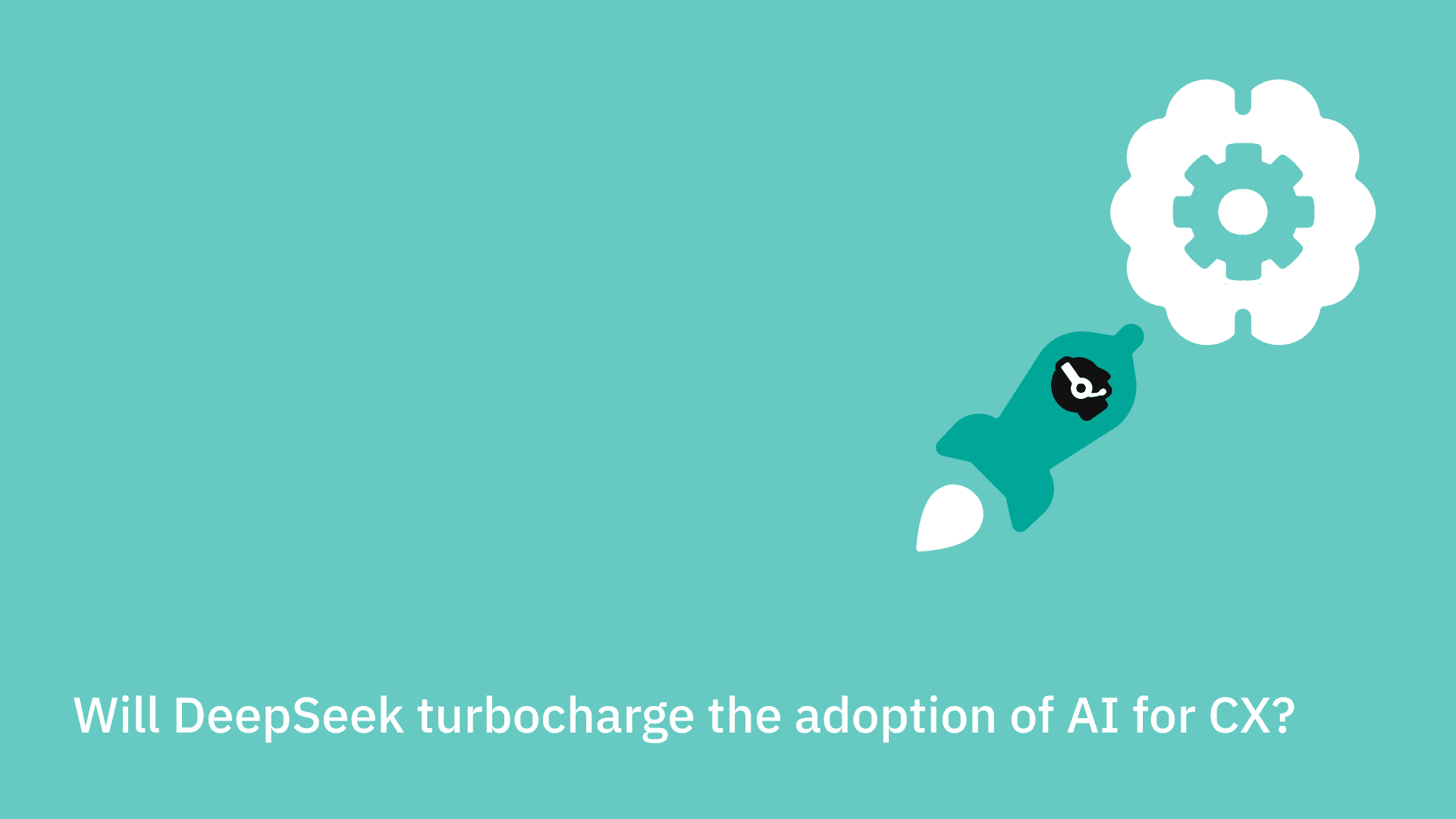 Will DeepSeek turbocharge the adoption of AI for CX?