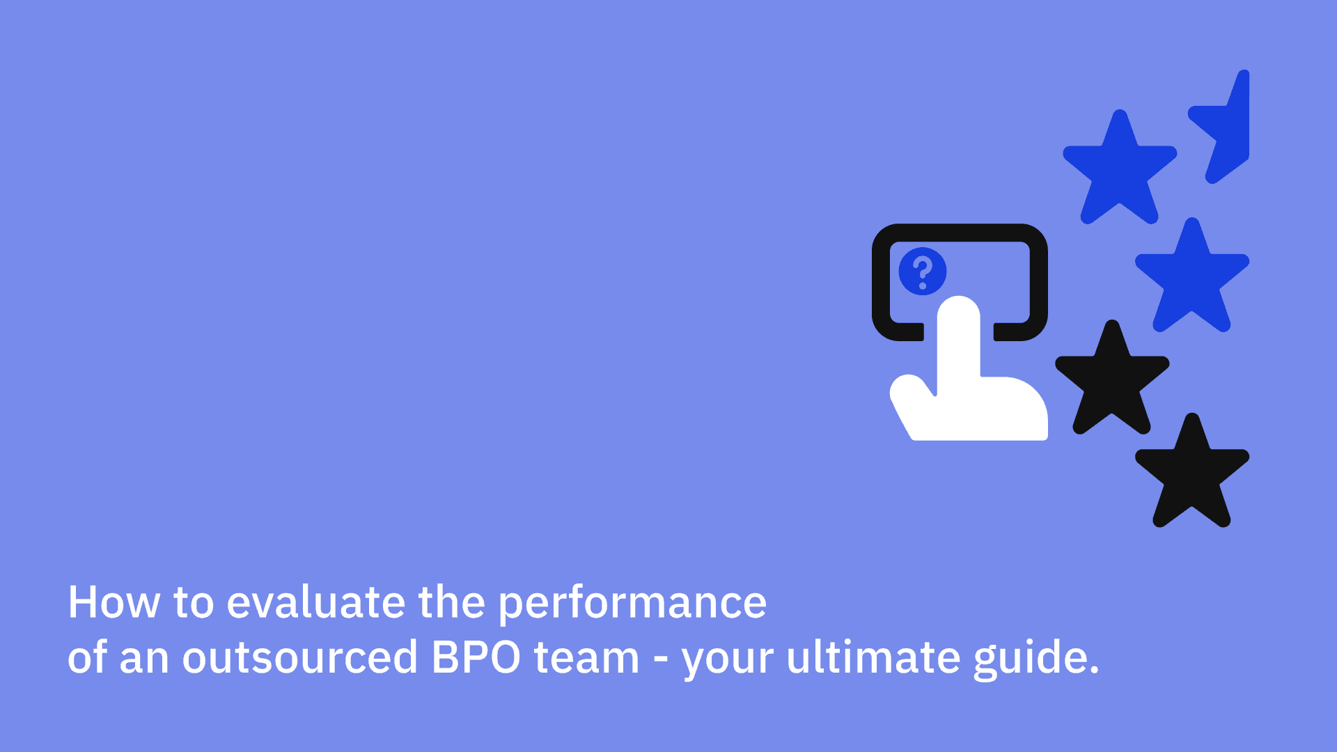 How to evaluate the performance of an outsourced BPO team - your ultimate guide.