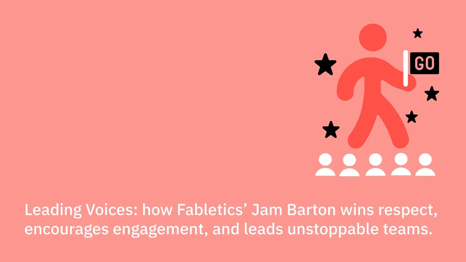 Leading Voices: how Fabletics’ Jam Barton wins respect, encourages engagement, and leads unstoppable teams.