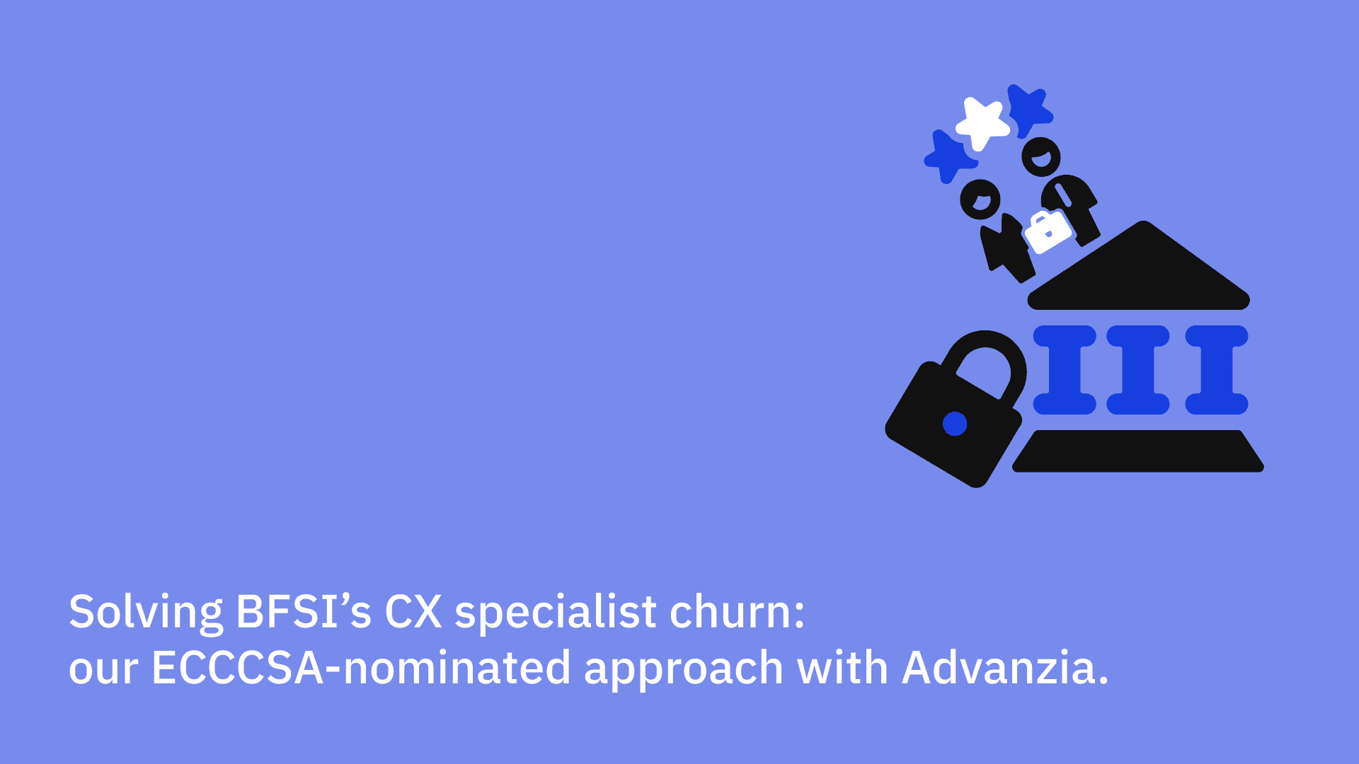 Solving BFSI’s CX specialist churn: our ECCCSA-nominated approach with Advanzia.