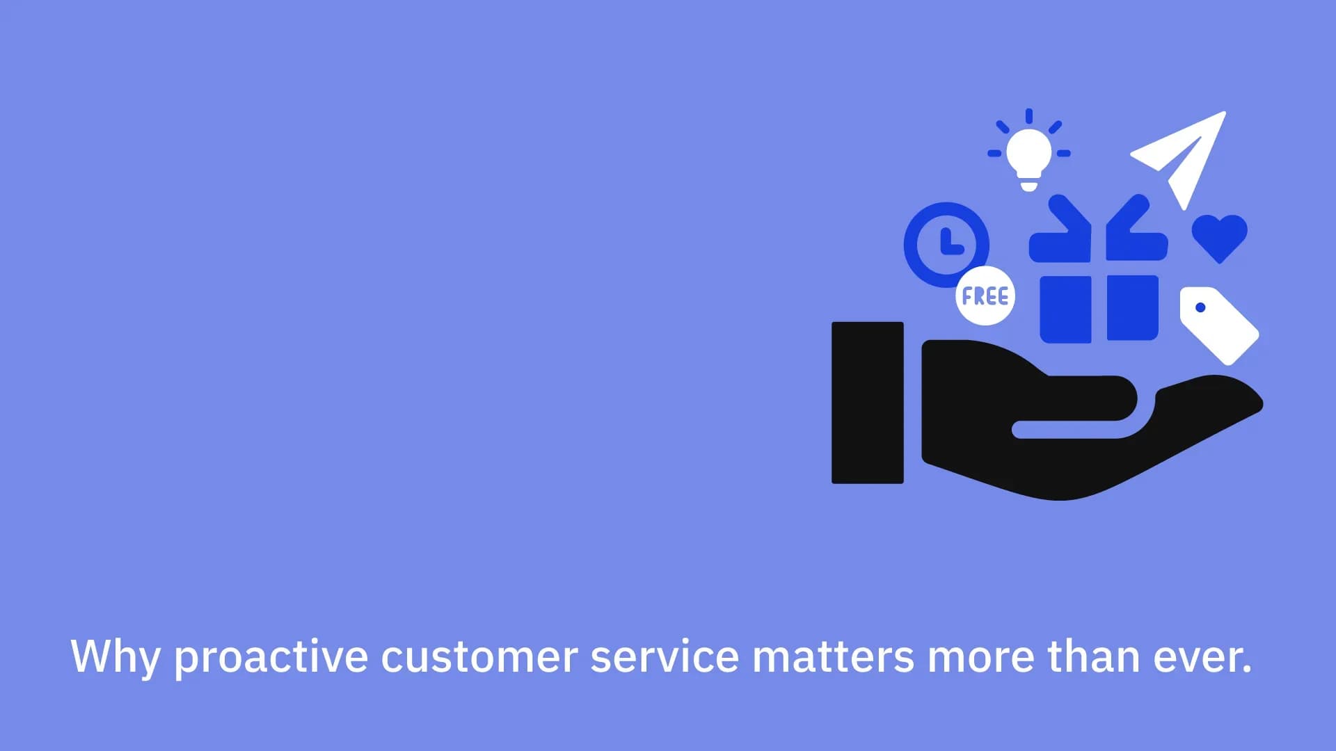 Why proactive customer service matters more than ever.